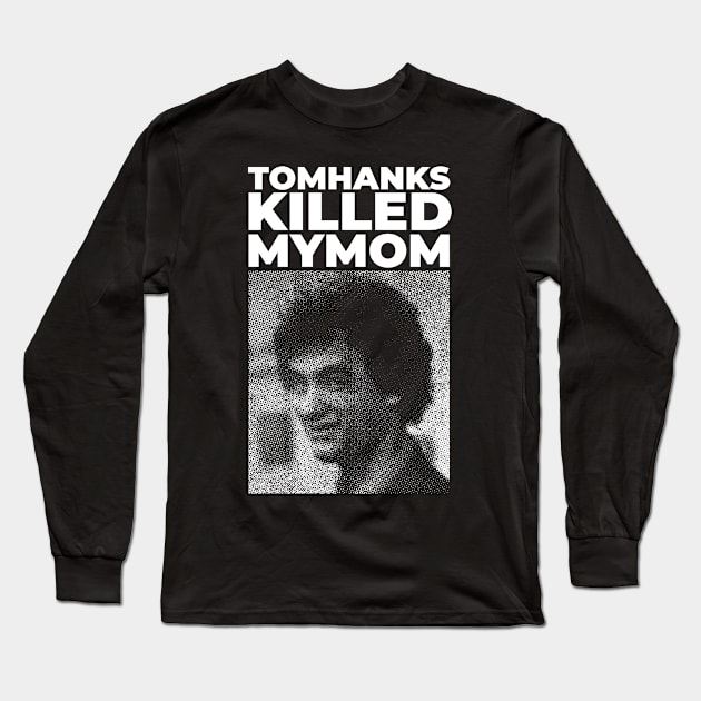 TomHanks Killed My Mom Long Sleeve T-Shirt by KNKLCRV
